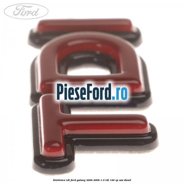 Emblema TDi Ford Galaxy 2000-2006 1.9 TDI 130 cp Emblema TDi Ford Galaxy 2000-2006 1.9 TDI 130 cp ASZ diesel