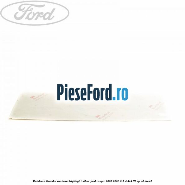 Emblema Thunder usa bena highlight silver Ford Ranger 2002-2006 2.5 D 4x4 78 cp WL diesel