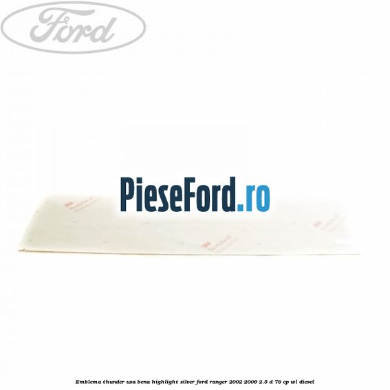 Emblema Thunder usa bena highlight silver Ford Ranger 2002-2006 2.5 D 78 cp Emblema Thunder usa bena highlight silver Ford Ranger 2002-2006 2.5 D 78 cp WL diesel