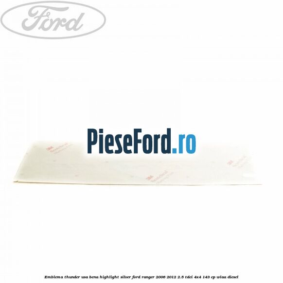 Emblema Thunder usa bena highlight silver Ford Ranger 2006-2012 2.5 TDCi 4x4 143 cp WLAA diesel