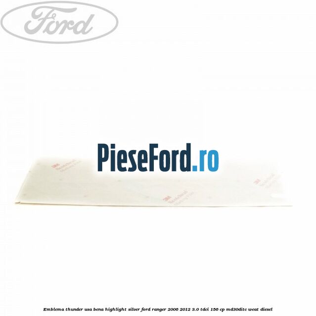 Emblema Thunder usa bena highlight silver Ford Ranger 2006-2012 3.0 TDCi 156 cp MD30DITC, WEAT diesel