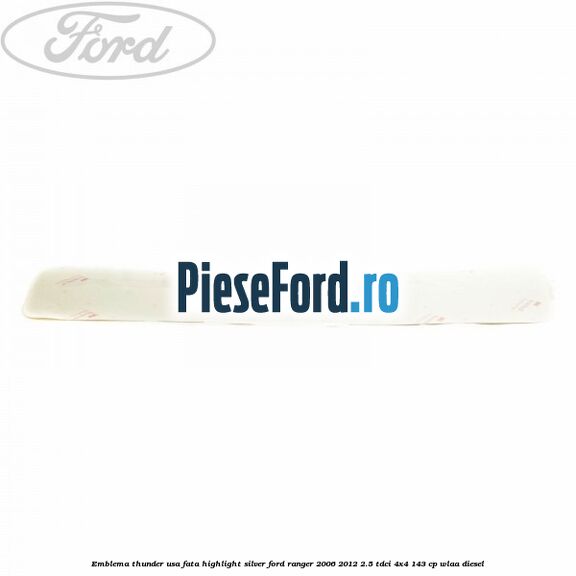 Emblema Thunder usa fata highlight silver Ford Ranger 2006-2012 2.5 TDCi 4x4 143 cp WLAA diesel