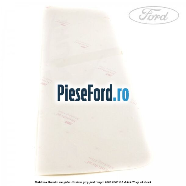 Emblema Thunder usa fata titanium grey Ford Ranger 2002-2006 2.5 D 4x4 78 cp Emblema Thunder usa fata titanium grey Ford Ranger 2002-2006 2.5 D 4x4 78 cp WL diesel