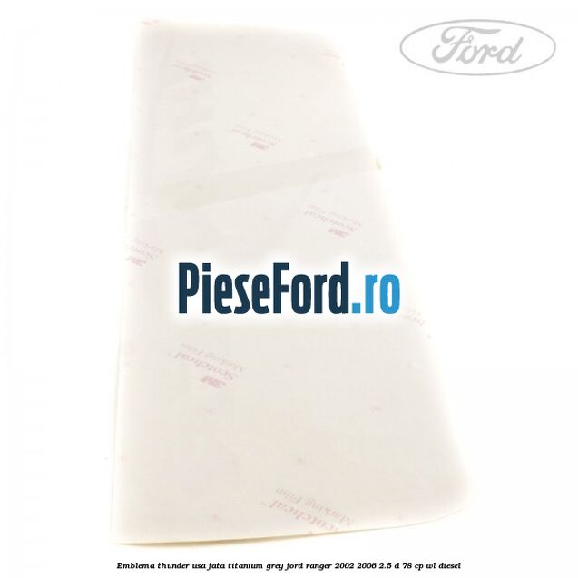 Emblema Thunder usa fata titanium grey Ford Ranger 2002-2006 2.5 D 78 cp Emblema Thunder usa fata titanium grey Ford Ranger 2002-2006 2.5 D 78 cp WL diesel