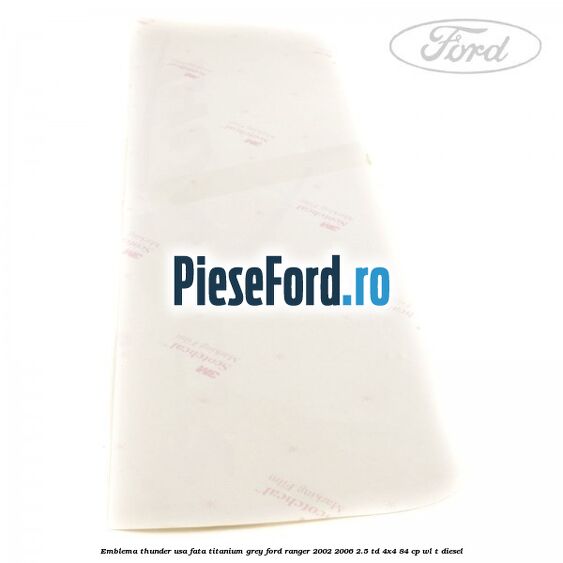 Emblema Thunder usa fata titanium grey Ford Ranger 2002-2006 2.5 TD 4x4 84 cp WL-T diesel