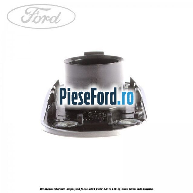Emblema TITANIUM aripa Ford Focus 2004-2007 1.6 Ti 115 cp Emblema TITANIUM aripa Ford Focus 2004-2007 1.6 Ti 115 cp HXDA, HXDB, SIDA benzina