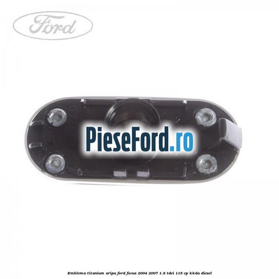 Emblema TITANIUM aripa Ford Focus 2004-2007 1.8 TDCi 115 cp Emblema TITANIUM aripa Ford Focus 2004-2007 1.8 TDCi 115 cp KKDA diesel