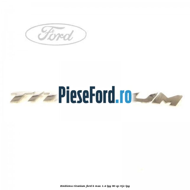 Emblema Titanium Ford B-Max 1.4 LPG 90 cp RTJC LPG
