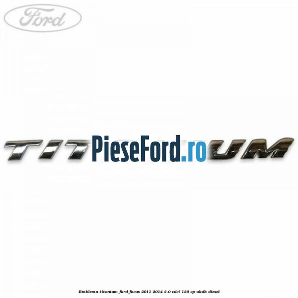 Emblema Titanium Ford Focus 2011-2014 2.0 TDCi 136 cp