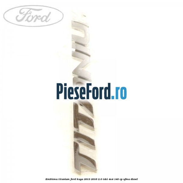 Emblema Titanium Ford Kuga 2013-2016 2.0 TDCi 4x4 140 cp UFMA diesel