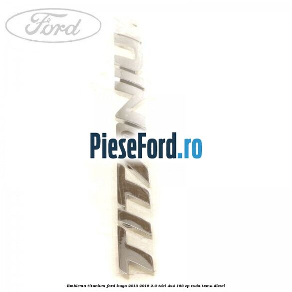 Emblema Titanium Ford Kuga 2013-2016 2.0 TDCi 4x4 163 cp TXDA, TXMA diesel