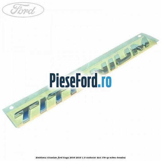 Emblema Titanium Ford Kuga 2016-2018 1.5 EcoBoost 4x4 176 cp M9ME benzina
