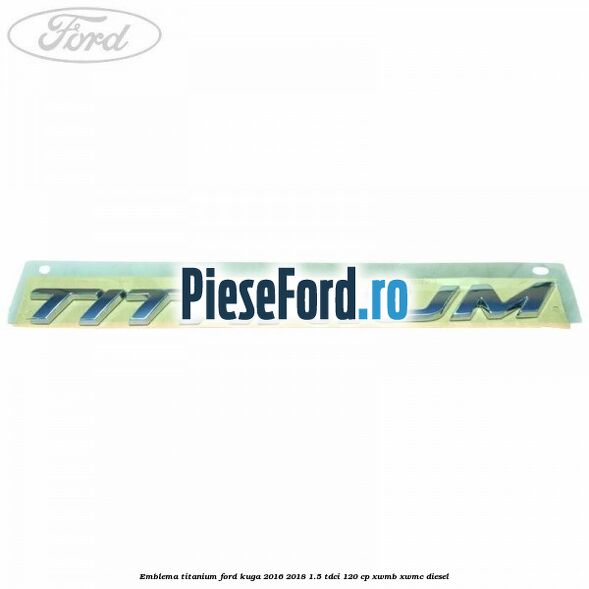 Emblema Titanium Ford Kuga 2016-2018 1.5 TDCi 120 cp XWMB, XWMC diesel