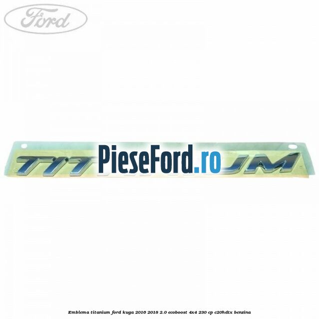 Emblema Titanium Ford Kuga 2016-2018 2.0 EcoBoost 4x4 230 cp C20HDTX benzina