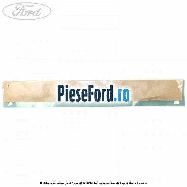 Emblema Titanium Ford Kuga 2016-2018 2.0 EcoBoost 4x4 230 cp C20HDTX benzina