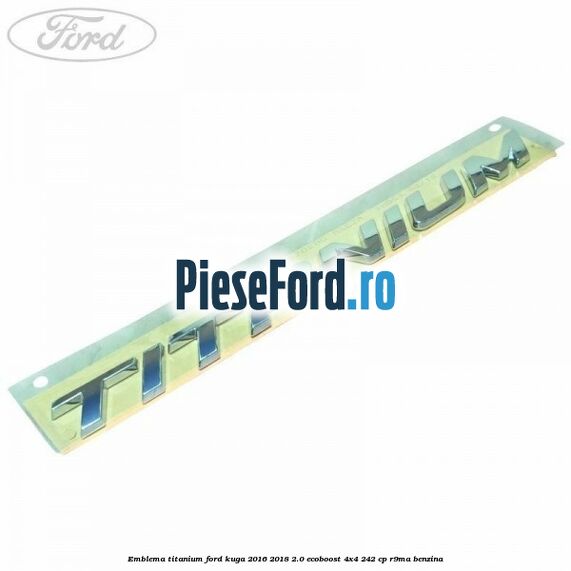 Emblema Titanium Ford Kuga 2016-2018 2.0 EcoBoost 4x4 242 cp R9MA benzina