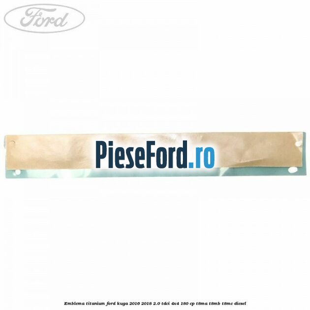 Emblema Titanium Ford Kuga 2016-2018 2.0 TDCi 4x4 180 cp T8MA, T8MB, T8MC diesel