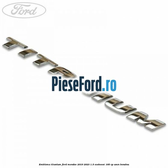 Emblema Titanium Ford Mondeo 2019-2023 1.5 EcoBoost 165 cp UNCN benzina