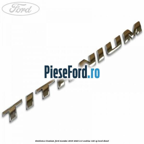 Emblema Titanium Ford Mondeo 2019-2023 2.0 EcoBlue 120 cp Emblema Titanium Ford Mondeo 2019-2023 2.0 EcoBlue 120 cp BCCD diesel