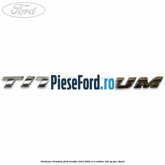 Emblema Titanium Ford Mondeo 2019-2023 2.0 EcoBlue 150 cp YLCC diesel