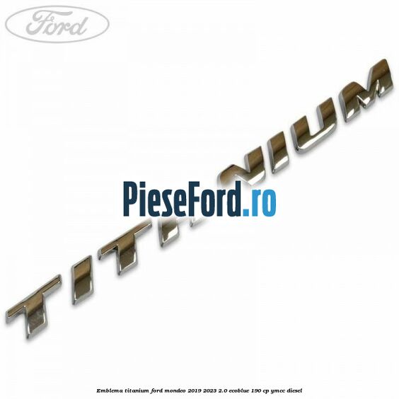 Emblema Titanium Ford Mondeo 2019-2023 2.0 EcoBlue 190 cp YMCC diesel