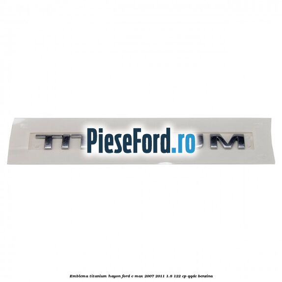 Emblema Titanium hayon Ford C-Max 2007-2011 1.8 122 cp QQDC benzina