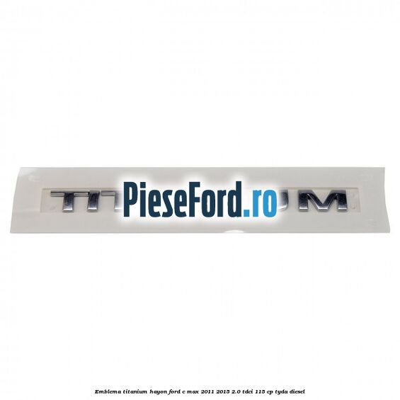 Emblema Titanium hayon Ford C-Max 2011-2015 2.0 TDCi 115 cp TYDA diesel