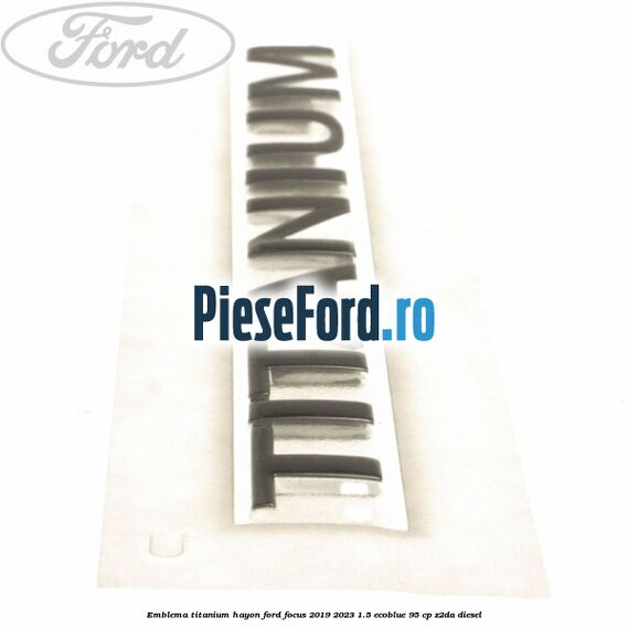 Emblema Titanium hayon Ford Focus 2019-2023 1.5 EcoBlue 95 cp Z2DA diesel