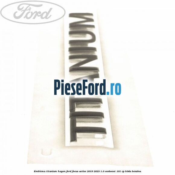 Emblema Titanium hayon Ford Focus Active 2019-2023 1.0 EcoBoost 101 cp Emblema Titanium hayon Ford Focus Active 2019-2023 1.0 EcoBoost 101 cp B3DA benzina