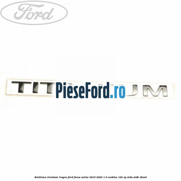 Emblema Titanium hayon Ford Focus Active 2019-2023 1.5 EcoBlue 120 cp ZTDA, ZTDB diesel