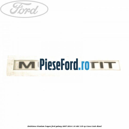 Emblema Titanium hayon Ford Galaxy 2007-2014 1.6 TDCi 115 cp T1WA, T1WB diesel