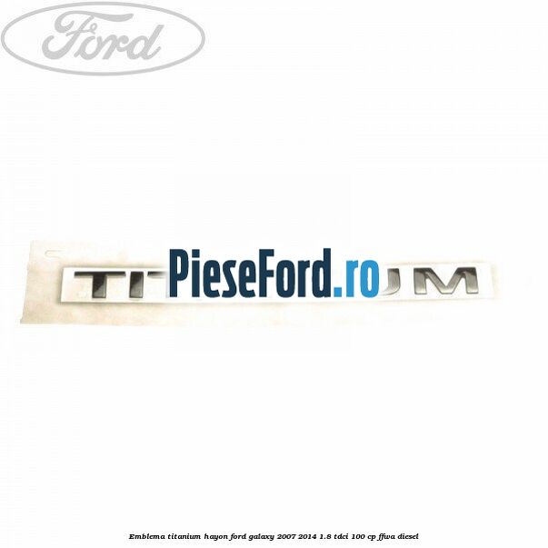 Emblema Titanium hayon Ford Galaxy 2007-2014 1.8 TDCi 100 cp FFWA diesel