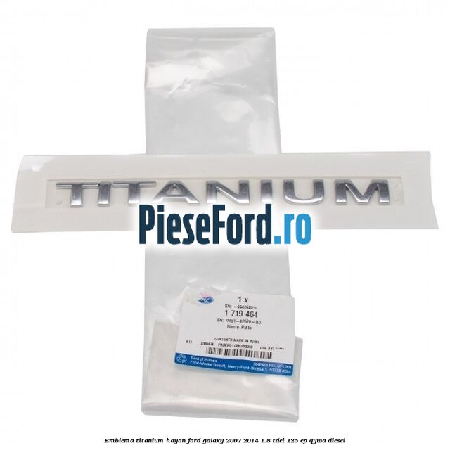 Emblema Titanium hayon Ford Galaxy 2007-2014 1.8 TDCi 125 cp Emblema Titanium hayon Ford Galaxy 2007-2014 1.8 TDCi 125 cp QYWA diesel