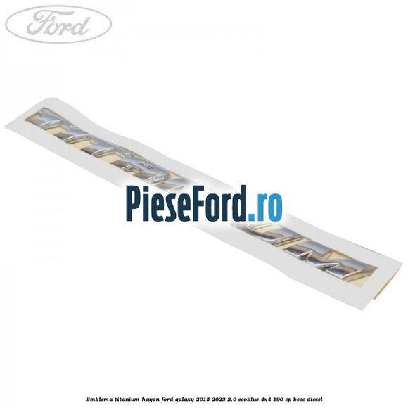 Emblema TITANIUM hayon Ford Galaxy 2015-2023 2.0 EcoBlue 4x4 190 cp BCCC diesel