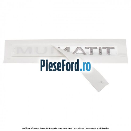Emblema Titanium hayon Ford Grand C-Max 2011-2015 1.0 EcoBoost 100 cp M2DA, M2DC benzina