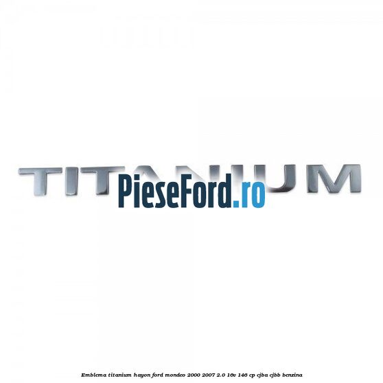 Emblema Titanium hayon Ford Mondeo 2000-2007 2.0 16V 146 cp CJBA, CJBB benzina
