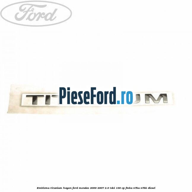 Emblema Titanium hayon Ford Mondeo 2000-2007 2.0 TDCi 130 cp FMBA, N7BA, N7BB diesel