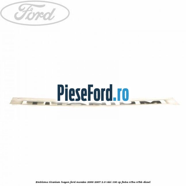 Emblema Titanium hayon Ford Mondeo 2000-2007 2.0 TDCi 130 cp FMBA, N7BA, N7BB diesel