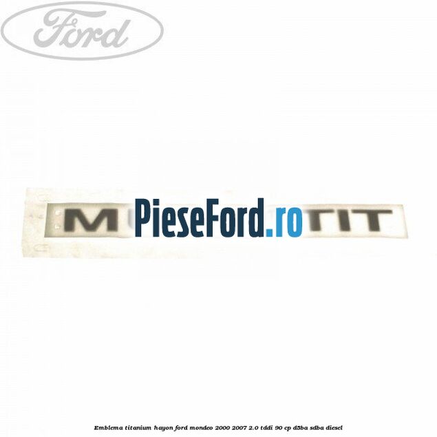 Emblema Titanium hayon Ford Mondeo 2000-2007 2.0 TDDI 90 cp D5BA, SDBA diesel