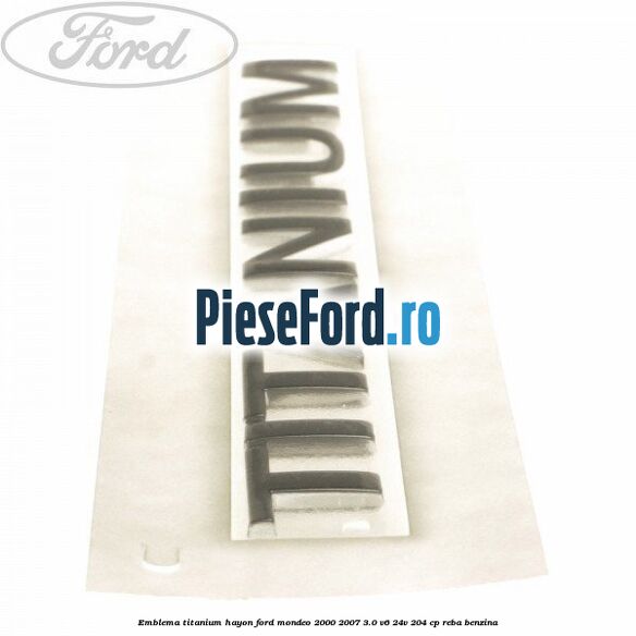 Emblema Titanium hayon Ford Mondeo 2000-2007 3.0 V6 24V 204 cp REBA benzina