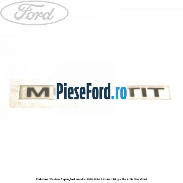 Emblema Titanium hayon Ford Mondeo 2008-2014 1.6 TDCi 115 cp T1BA, T1BB, T1BC diesel