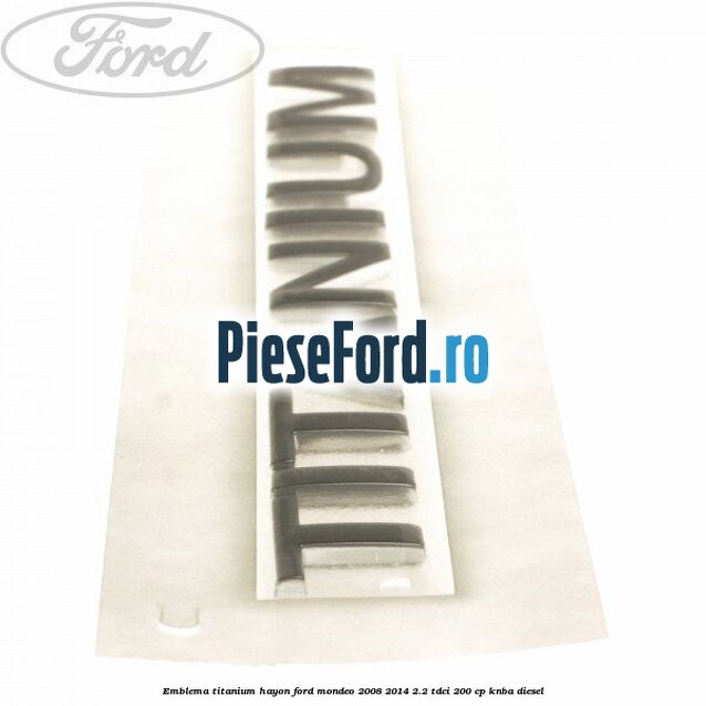 Emblema Titanium hayon Ford Mondeo 2008-2014 2.2 TDCi 200 cp KNBA diesel