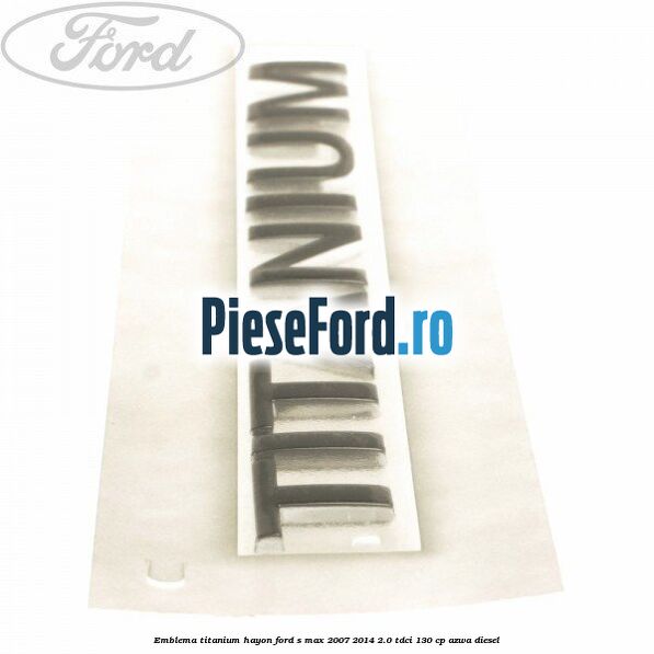 Emblema Titanium hayon Ford S-Max 2007-2014 2.0 TDCi 130 cp AZWA diesel