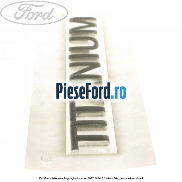 Emblema Titanium hayon Ford S-Max 2007-2014 2.0 TDCi 136 cp AZWC, UKWA diesel