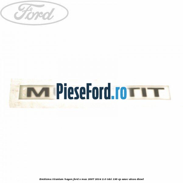 Emblema Titanium hayon Ford S-Max 2007-2014 2.0 TDCi 136 cp AZWC, UKWA diesel