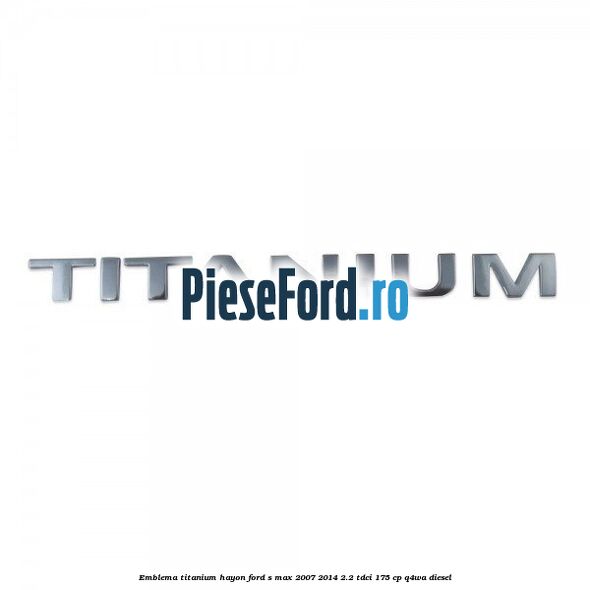 Emblema Titanium hayon Ford S-Max 2007-2014 2.2 TDCi 175 cp Q4WA diesel