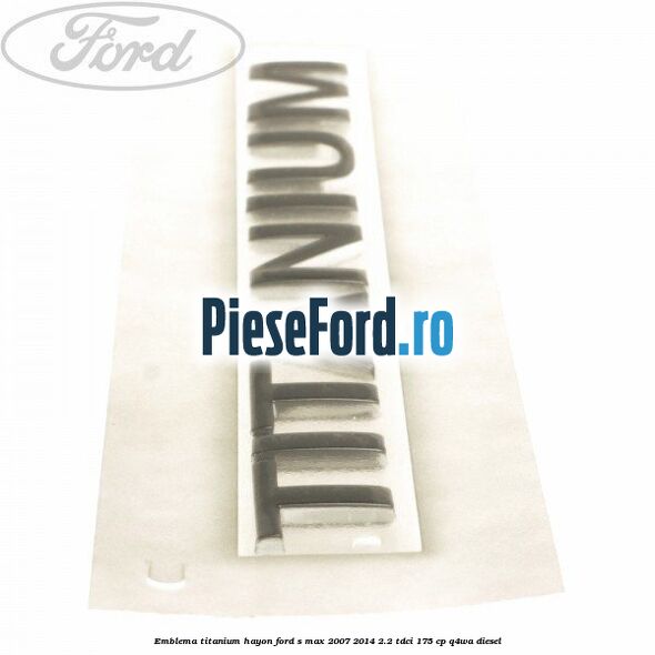 Emblema Titanium hayon Ford S-Max 2007-2014 2.2 TDCi 175 cp Q4WA diesel