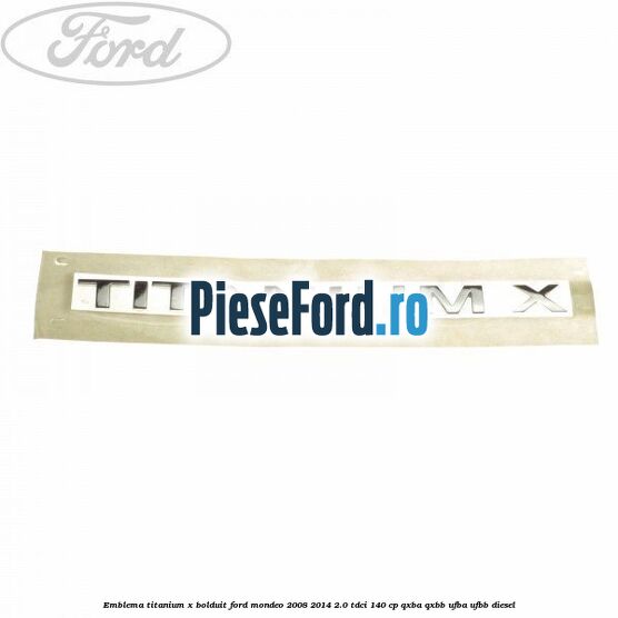 Emblema TITANIUM X bolduit Ford Mondeo 2008-2014 2.0 TDCi 140 cp