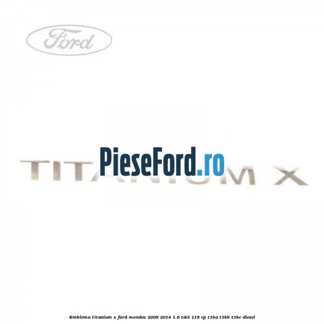 Emblema Titanium X Ford Mondeo 2008-2014 1.6 TDCi 115 cp T1BA, T1BB, T1BC diesel