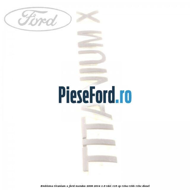 Emblema Titanium X Ford Mondeo 2008-2014 1.6 TDCi 115 cp T1BA, T1BB, T1BC diesel